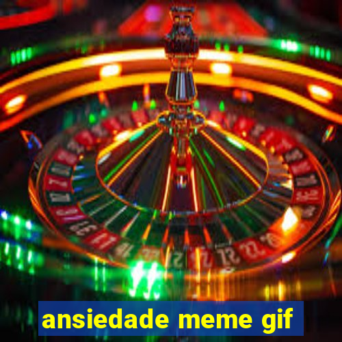 ansiedade meme gif